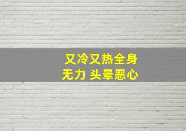 又冷又热全身无力 头晕恶心